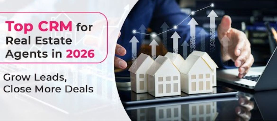 Top 5 Best CRM for Real Estate Agents in 2026: Grow Leads, Close More Deals